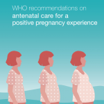 Improving Quality of Antenatal Care: New Guidelines From the World Health Organization (WHO)